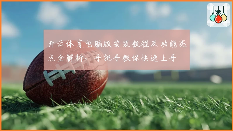 开云体育电脑版安装教程及功能亮点全解析，手把手教你快速上手