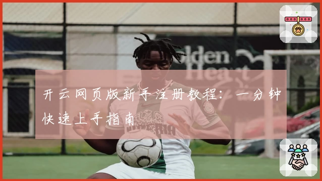 开云网页版新手注册教程：一分钟快速上手指南