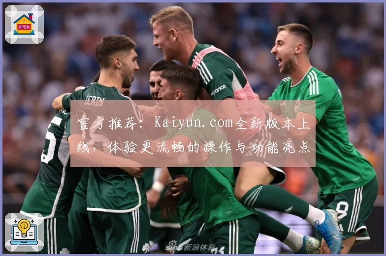 官方推荐：Kaiyun.com全新版本上线，体验更流畅的操作与功能亮点