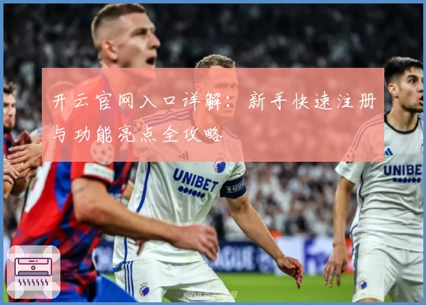 开云官网入口详解：新手快速注册与功能亮点全攻略