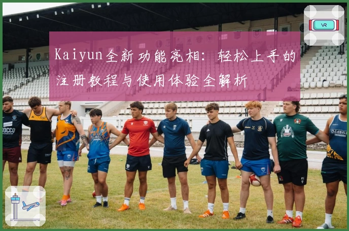 Kaiyun全新功能亮相：轻松上手的注册教程与使用体验全解析