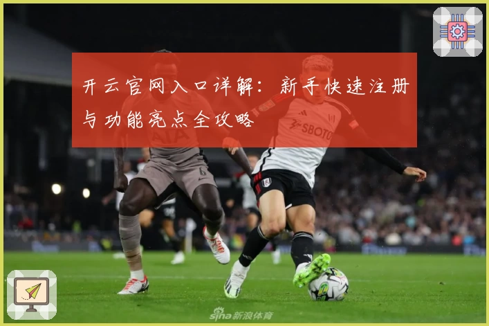 开云官网入口详解：新手快速注册与功能亮点全攻略