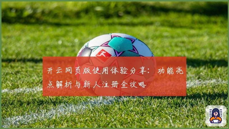 开云网页版使用体验分享：功能亮点解析与新人注册全攻略